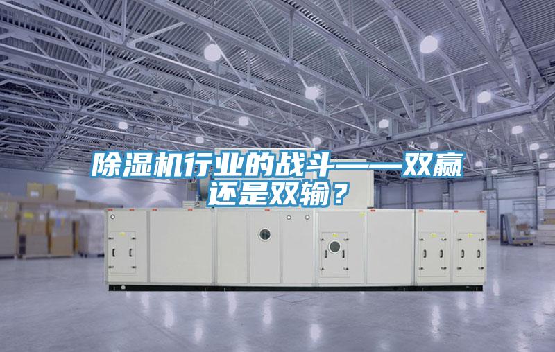 除濕機(jī)行業(yè)的戰(zhàn)斗——雙贏還是雙輸？