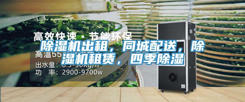 除濕機出租，同城配送，除濕機租賃，四季除濕