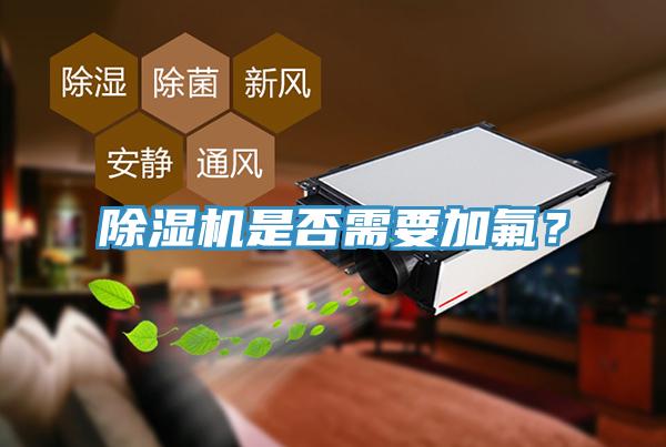 除濕機(jī)是否需要加氟？
