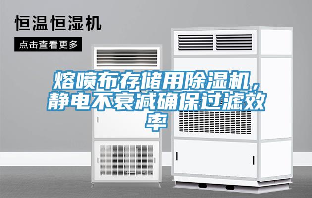 熔噴布存儲用除濕機，靜電不衰減確保過濾效率