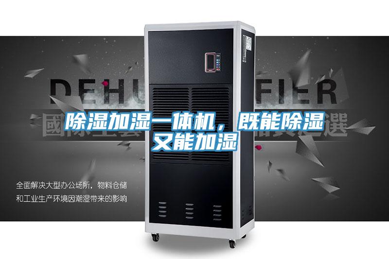 除濕加濕一體機(jī)，既能除濕又能加濕