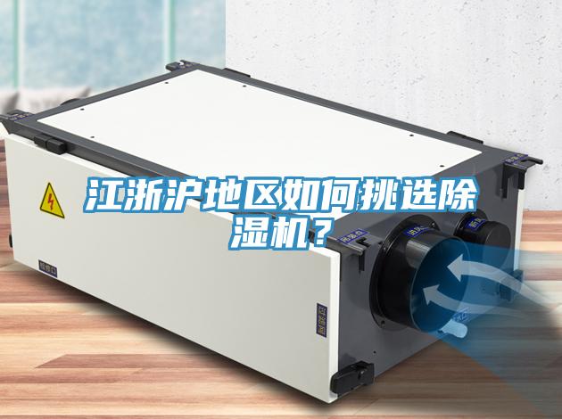 江浙滬地區(qū)如何挑選除濕機？
