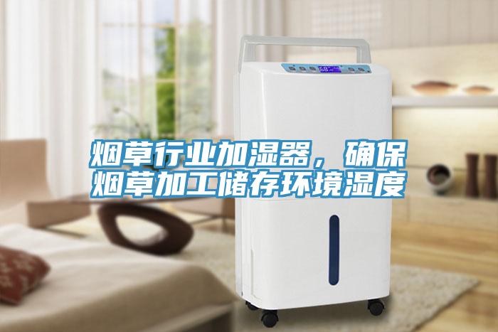 煙草行業(yè)加濕器，確保煙草加工儲(chǔ)存環(huán)境濕度