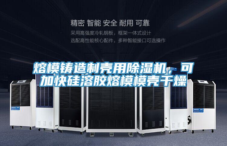 熔模鑄造制殼用除濕機，可加快硅溶膠熔模模殼干燥