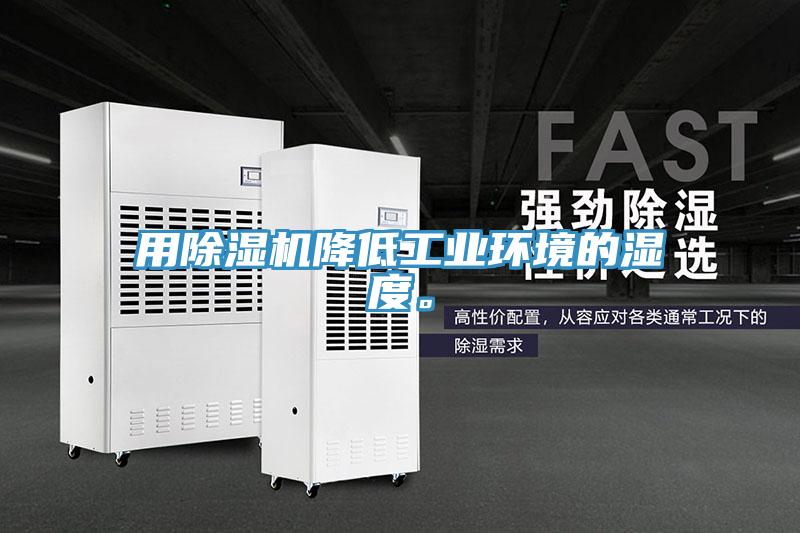 用除濕機降低工業(yè)環(huán)境的濕度。