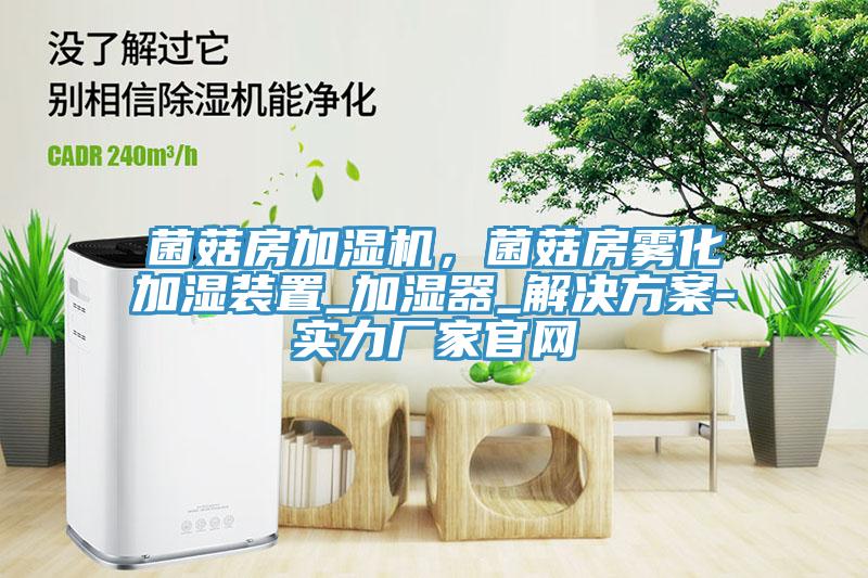 菌菇房加濕機(jī)，菌菇房霧化加濕裝置_加濕器_解決方案-實(shí)力廠家官網(wǎng)