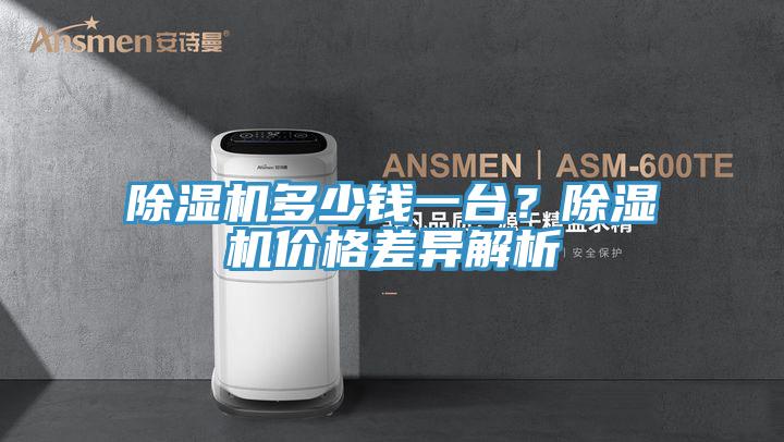 除濕機(jī)多少錢(qián)一臺(tái)？除濕機(jī)價(jià)格差異解析