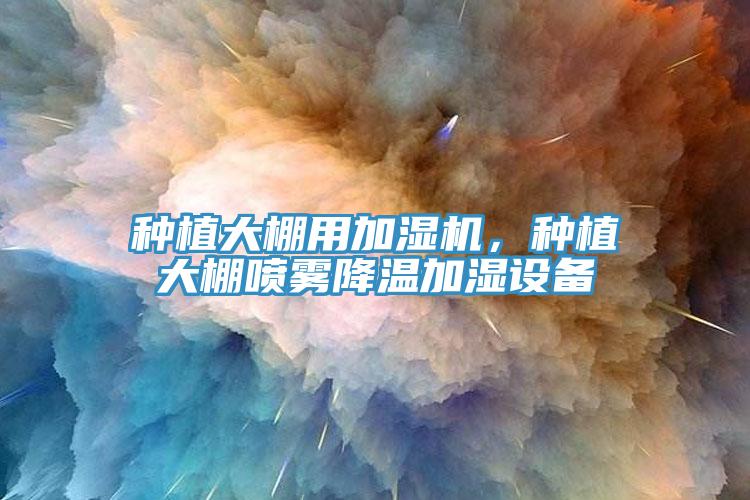 種植大棚用加濕機(jī)，種植大棚噴霧降溫加濕設(shè)備