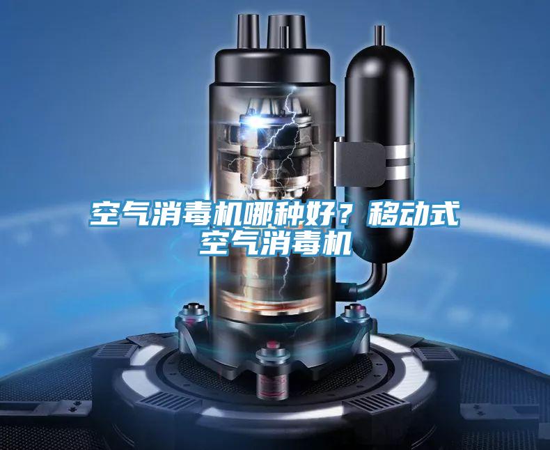空氣消毒機(jī)哪種好？移動式空氣消毒機(jī)