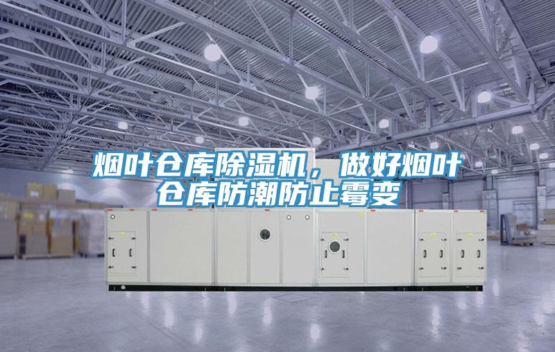 煙葉倉庫除濕機(jī)，做好煙葉倉庫防潮防止霉變