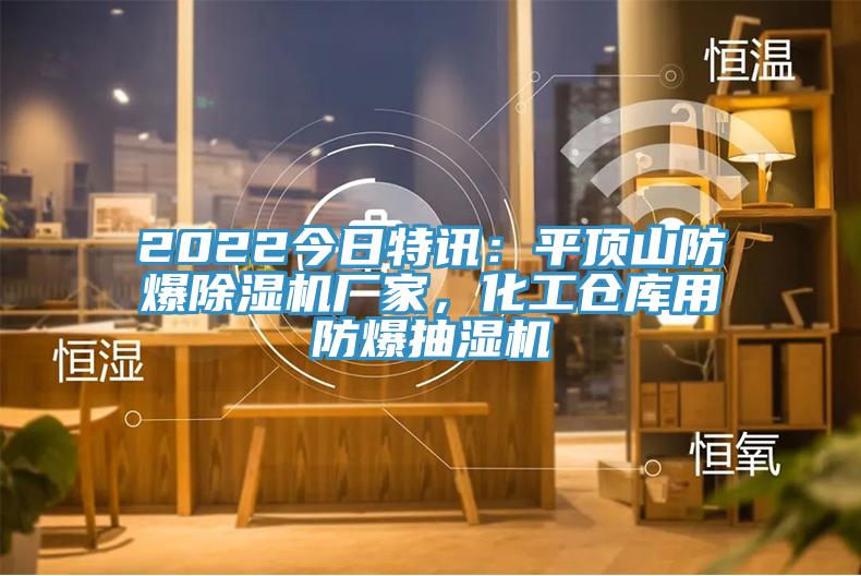 2022今日特訊：平頂山防爆除濕機(jī)廠家，化工倉庫用防爆抽濕機(jī)