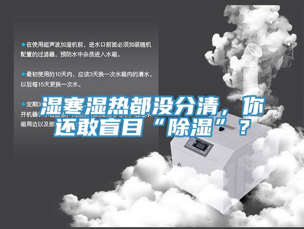 濕寒濕熱都沒(méi)分清，你還敢盲目“除濕”？