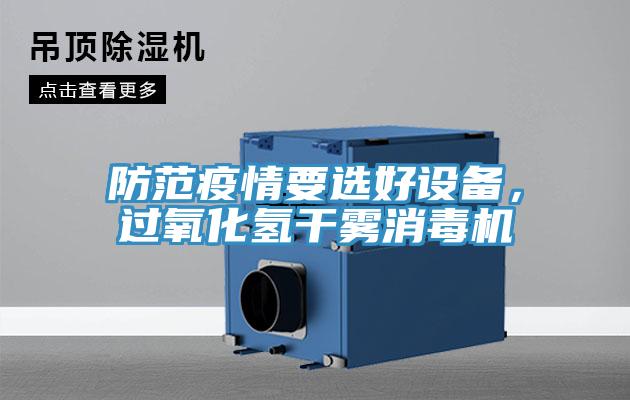 防范疫情要選好設(shè)備，過氧化氫干霧消毒機(jī)