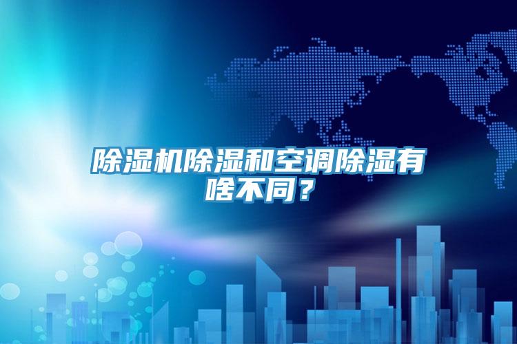 除濕機(jī)除濕和空調(diào)除濕有啥不同？
