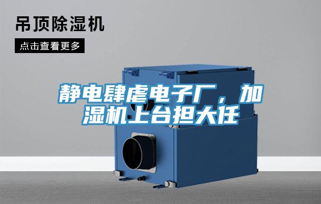 靜電肆虐電子廠，加濕機(jī)上臺(tái)擔(dān)大任