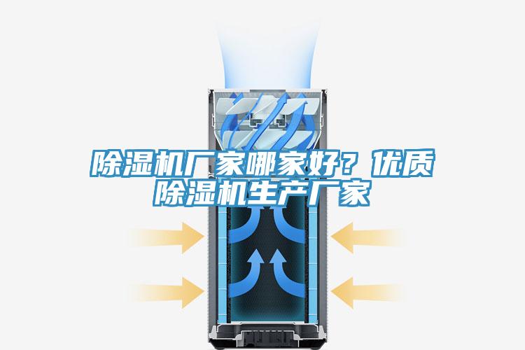 除濕機廠家哪家好？優(yōu)質除濕機生產廠家