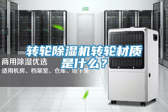 轉(zhuǎn)輪除濕機(jī)轉(zhuǎn)輪材質(zhì)是什么？