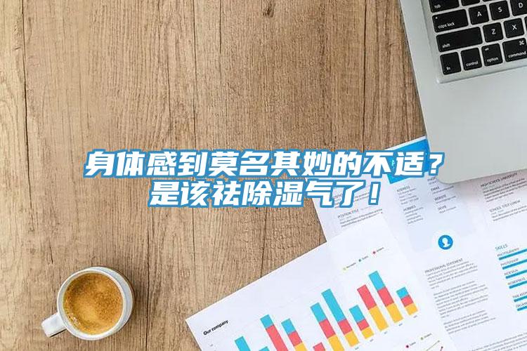 身體感到莫名其妙的不適？是該祛除濕氣了！