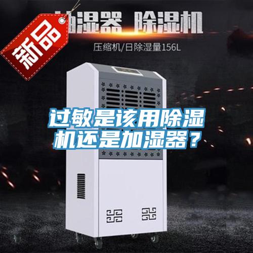 過敏是該用除濕機還是加濕器？