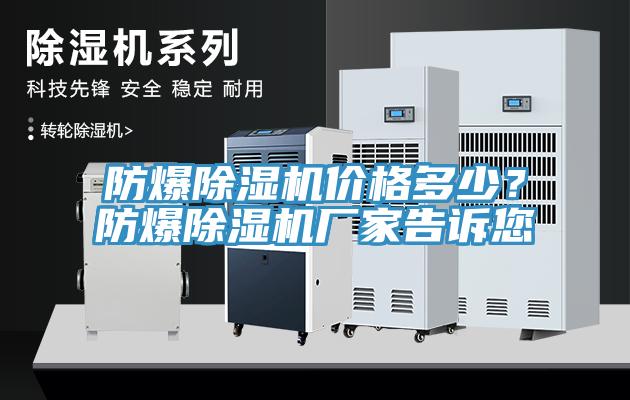 防爆除濕機(jī)價(jià)格多少？防爆除濕機(jī)廠家告訴您