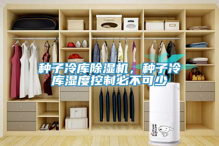 種子冷庫(kù)除濕機(jī)，種子冷庫(kù)濕度控制必不可少