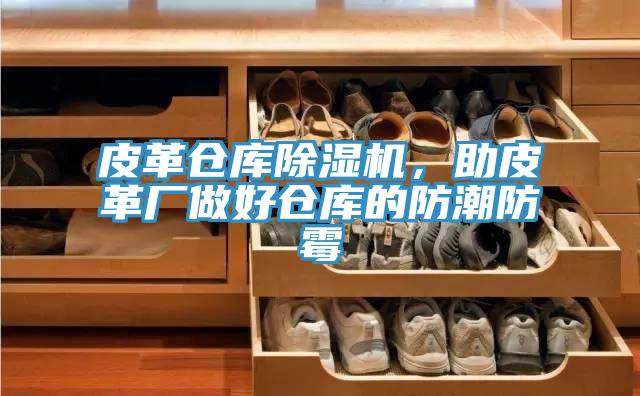皮革倉庫除濕機，助皮革廠做好倉庫的防潮防霉