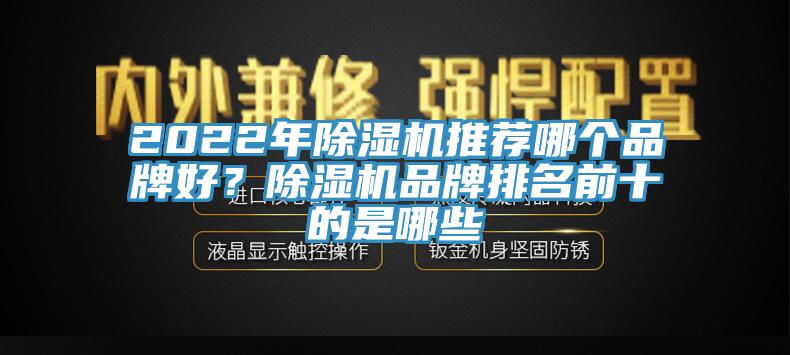 2022年除濕機推薦哪個品牌好？除濕機品牌排名前十的是哪些