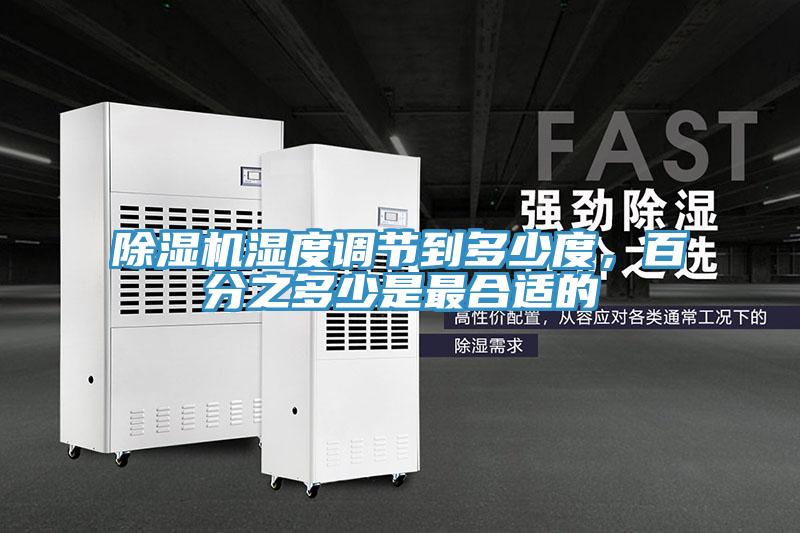 除濕機(jī)濕度調(diào)節(jié)到多少度，百分之多少是最合適的
