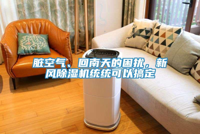 臟空氣、回南天的困擾，新風(fēng)除濕機(jī)統(tǒng)統(tǒng)可以搞定