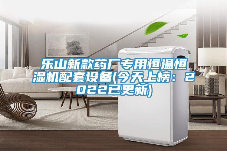 樂(lè)山新款藥廠(chǎng)專(zhuān)用恒溫恒濕機(jī)配套設(shè)備(今天上榜：2022已更新)