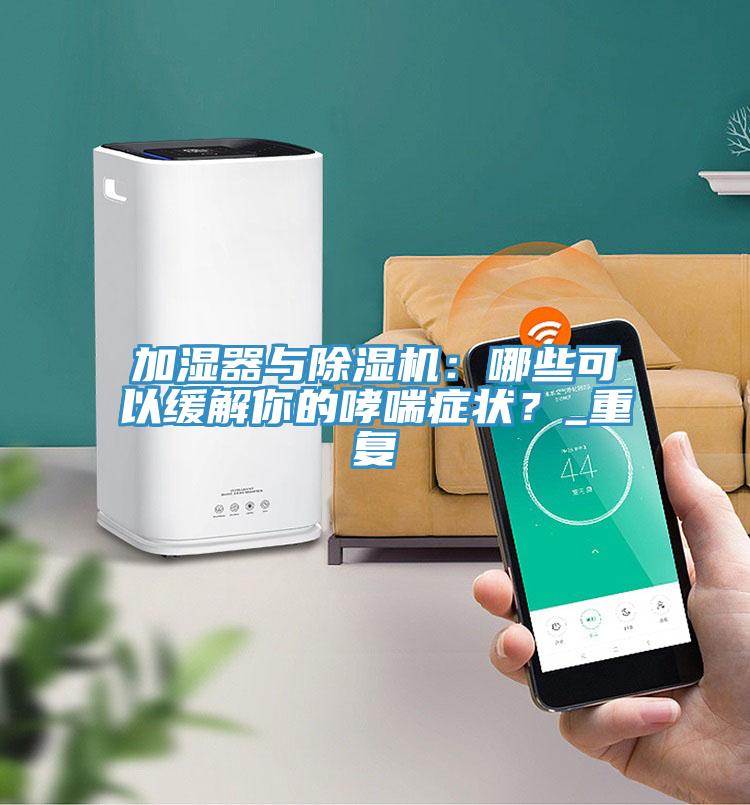 加濕器與除濕機(jī)：哪些可以緩解你的哮喘癥狀？_重復(fù)