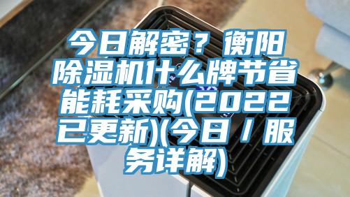 今日解密？衡陽除濕機什么牌節(jié)省能耗采購(2022已更新)(今日／服務(wù)詳解)