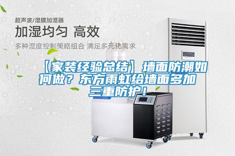 【家裝經(jīng)驗(yàn)總結(jié)】墻面防潮如何做？東方雨虹給墻面多加三重防護(hù)！