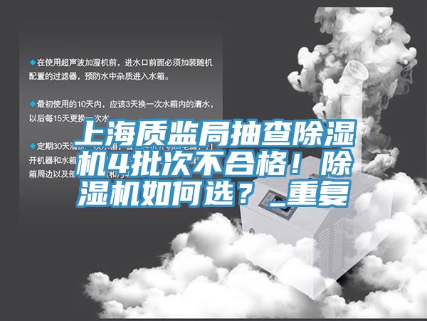 上海質監(jiān)局抽查除濕機4批次不合格！除濕機如何選？_重復