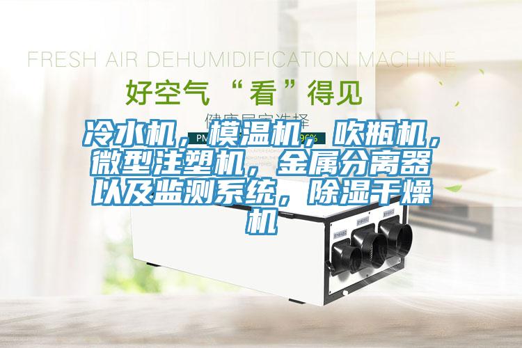 冷水機(jī)，模溫機(jī)，吹瓶機(jī)，微型注塑機(jī)，金屬分離器以及監(jiān)測(cè)系統(tǒng)，除濕干燥機(jī)