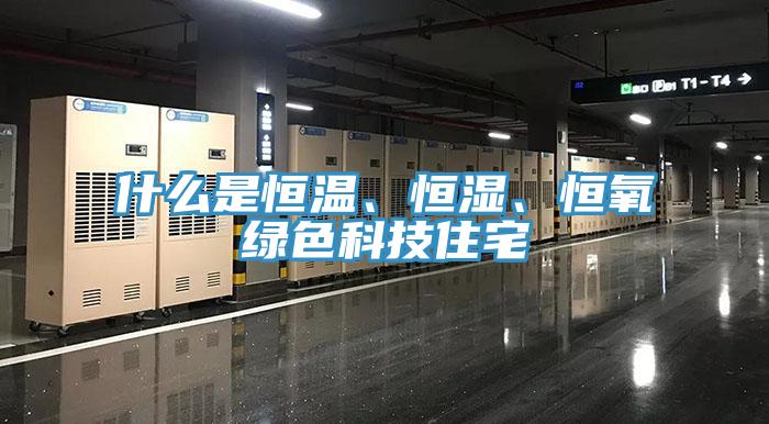 什么是恒溫、恒濕、恒氧綠色科技住宅