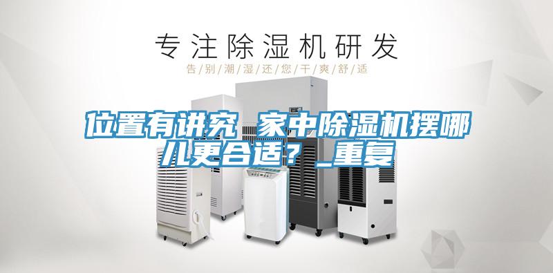 位置有講究 家中除濕機(jī)擺哪兒更合適？_重復(fù)