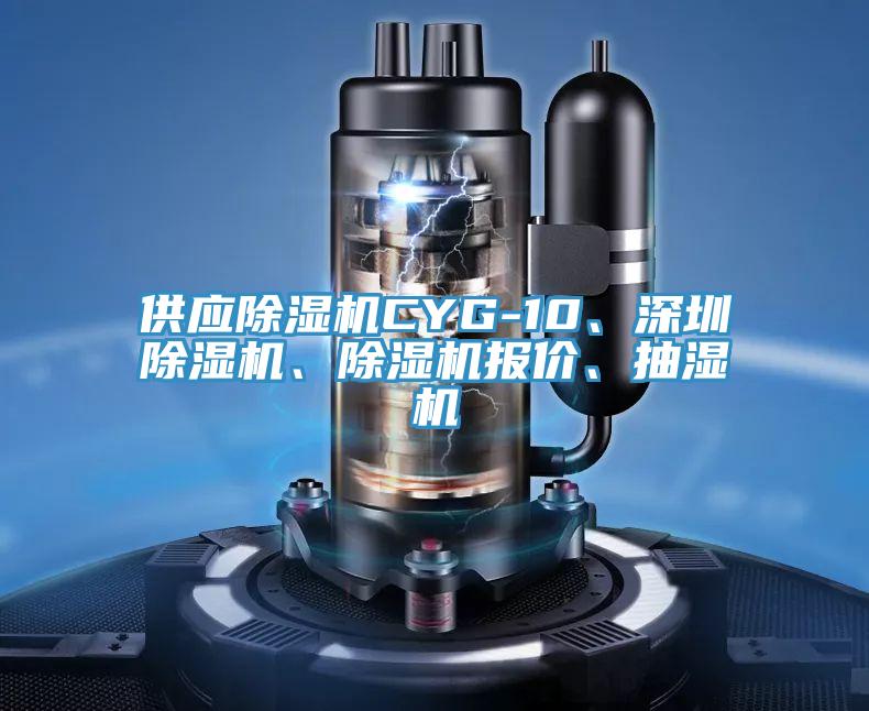 供應(yīng)除濕機CYG-10、深圳除濕機、除濕機報價、抽濕機