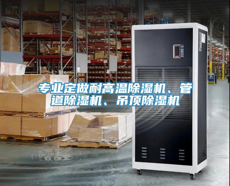 專業(yè)定做耐高溫除濕機(jī)、管道除濕機(jī)、吊頂除濕機(jī)