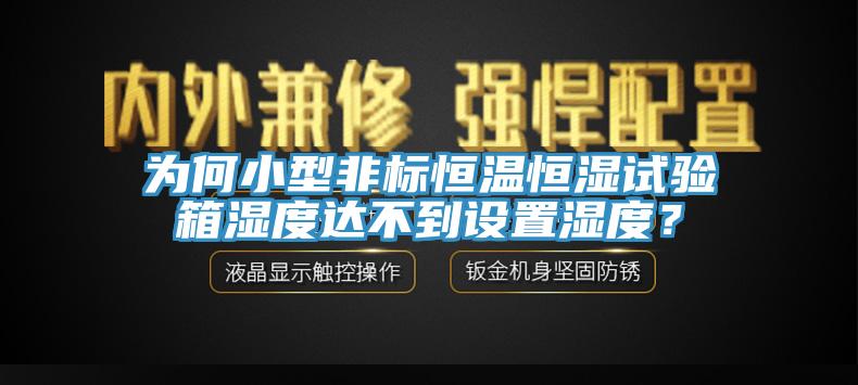 為何小型非標(biāo)恒溫恒濕試驗(yàn)箱濕度達(dá)不到設(shè)置濕度？