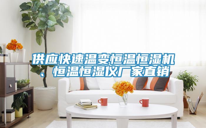 供應(yīng)快速溫變恒溫恒濕機、恒溫恒濕儀廠家直銷