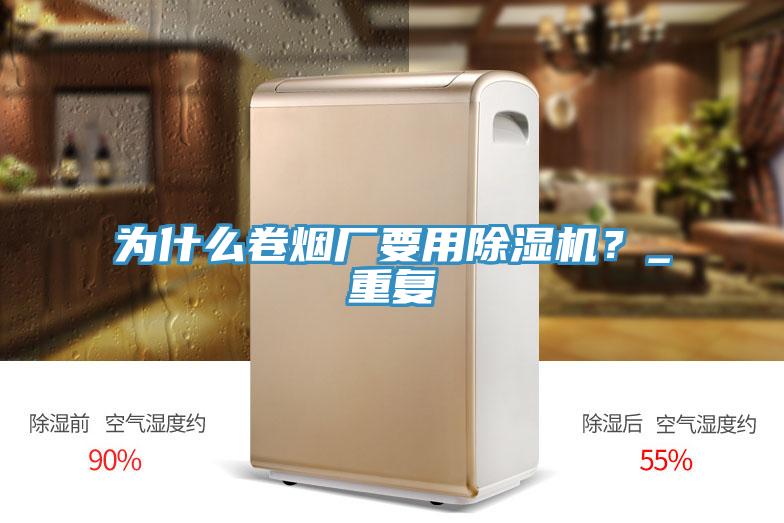 為什么卷煙廠要用除濕機？_重復(fù)