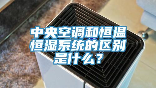 中央空調(diào)和恒溫恒濕系統(tǒng)的區(qū)別是什么？
