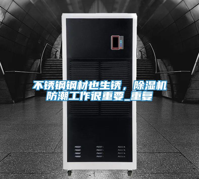 不銹鋼鋼材也生銹，除濕機(jī)防潮工作很重要_重復(fù)