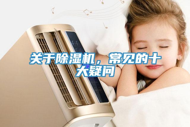 關(guān)于除濕機，常見的十大疑問