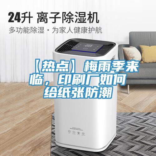 【熱點】梅雨季來臨，印刷廠如何給紙張防潮
