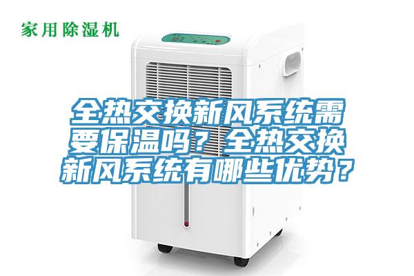 全熱交換新風(fēng)系統(tǒng)需要保溫嗎？全熱交換新風(fēng)系統(tǒng)有哪些優(yōu)勢？