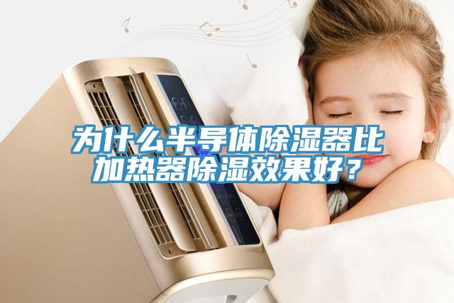 為什么半導(dǎo)體除濕器比加熱器除濕效果好？