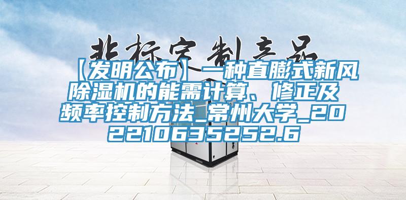 【發(fā)明公布】一種直膨式新風除濕機的能需計算、修正及頻率控制方法_常州大學_202210635252.6
