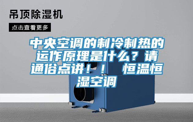 中央空調(diào)的制冷制熱的運(yùn)作原理是什么？請(qǐng)通俗點(diǎn)講！！ 恒溫恒濕空調(diào)